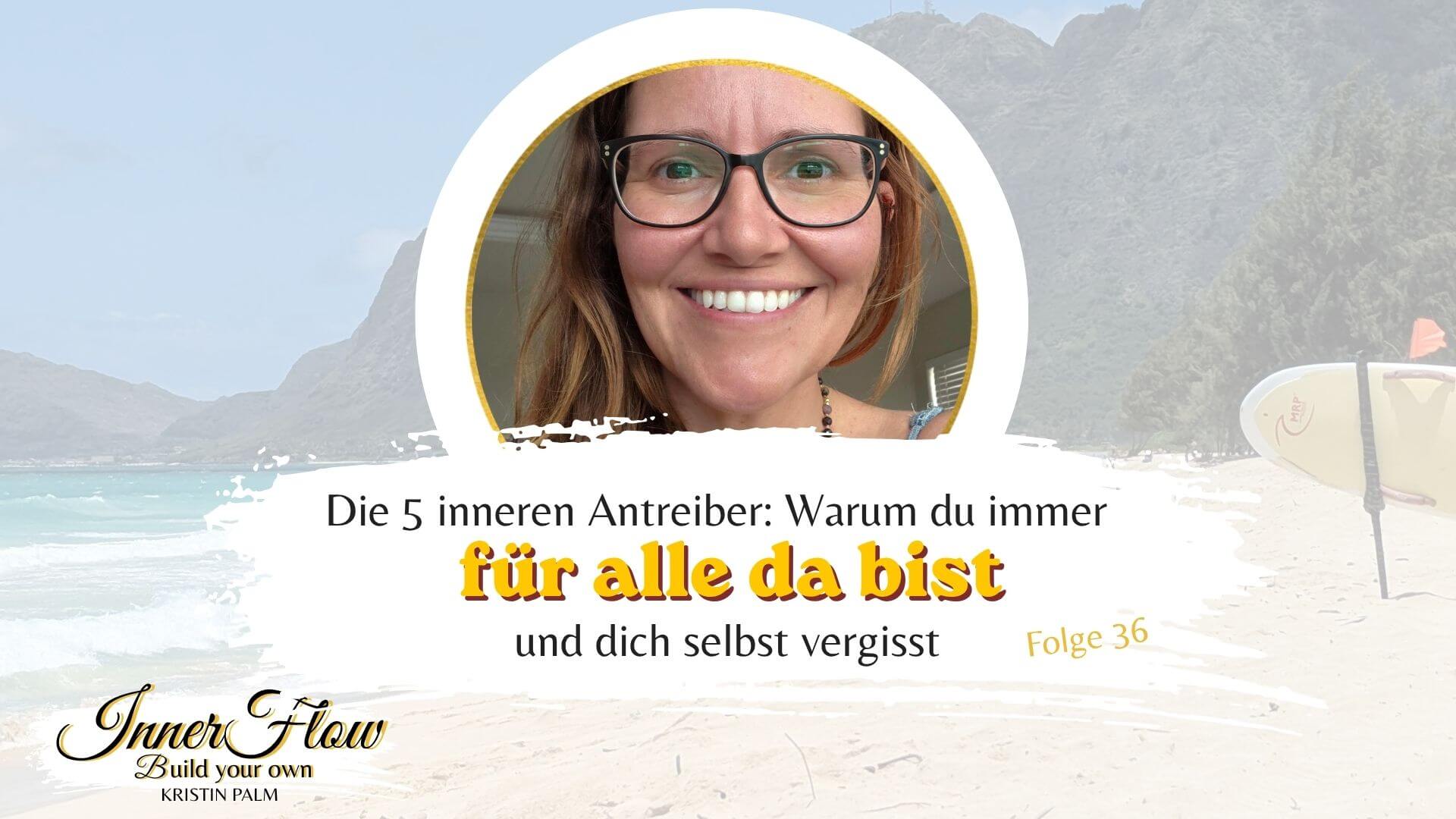 Kristin Palm, Podcast Hostess von Inner Flow, zur Episode über die 5 inneren Antreiber Sei perfekt, Streng dich an, Beeil dich, Mach es anderen recht und Sei stark