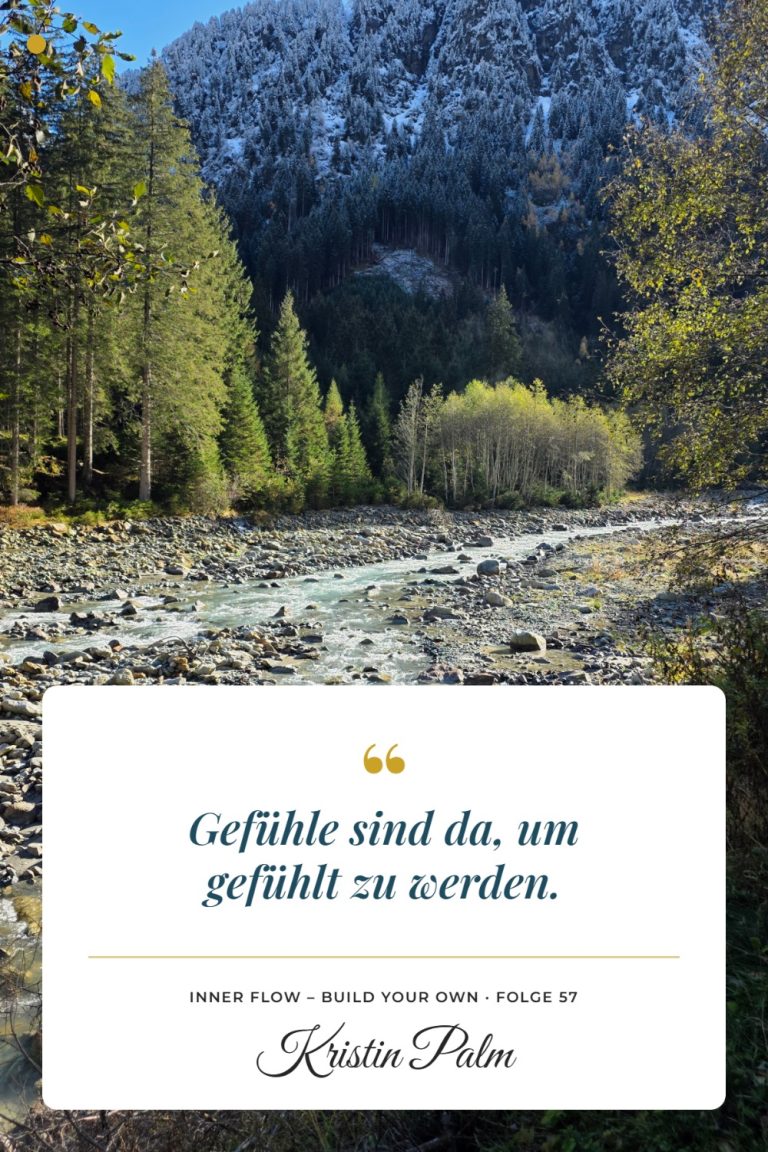 Fluss mit Steinen vor einem verschneiten Bergwald, darauf das Zitat „Gefühle sind da, um gefühlt zu werden.“ von Inner Flow – Build Your Own, zum Thema Gefühle zulassen.